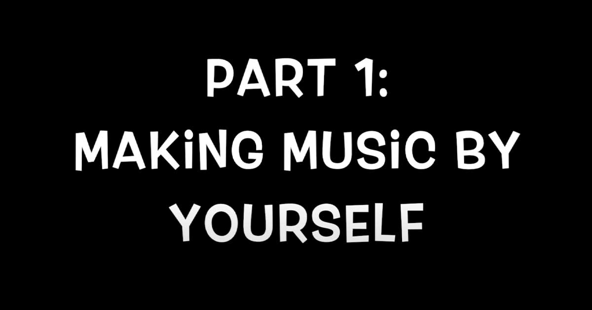 Part 1: Making music by yourself